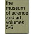 The Museum Of Science And Art, Volumes 5-6