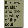 The New Avatar And The Destiny Of The Soul by Jirah Dewey Buck