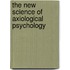 THE NEW SCIENCE OF AXIOLOGICAL PSYCHOLOGY