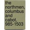The Northmen, Columbus And Cabot, 985-1503 by Julius E. Olson
