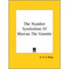 The Number Symbolism Of Marcus The Gnostic by George Robert Stowe Mead