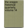 The Oregon Historical Quarterly, Volume 14 door Society Oregon Historic