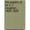 The Papers Of Sir C. R. Vaughan, 1825-1835 door Charles Richmond Vaughan