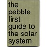 The Pebble First Guide to the Solar System door Joanne Mattern