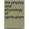 The Physics and Physiology of Spiritualism door William A. Hammond