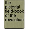 The Pictorial Field-Book Of The Revolution by Professor Benson John Lossing