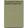 The Poetical Works Of Edward Rowland Sill. by Edward Rowland Sill