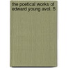 The Poetical Works Of Edward Young Avol. 5 door Edward Young