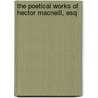 The Poetical Works Of Hector Macneill, Esq by Hector Macneill