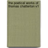The Poetical Works of Thomas Chatterton V1 by Thomas Chatterton