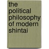 The Political Philosophy Of Modern Shintai by Professor Daniel Clarence Holtom