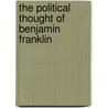 The Political Thought Of Benjamin Franklin by Ralph Louis Ketcham