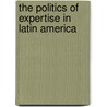 The Politics of Expertise in Latin America by Centrum Voor Studie En Documentatie Van