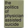 The Politics of Physician Assisted Suicide door By Clark.