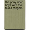 The Pony Rider Boys With The Texas Rangers by Frank Gee Patchin