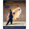 The Power Of Internal Martial Arts And Chi by Bruce Kumar Frantzis