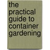 The Practical Guide to Container Gardening door Susan Berry