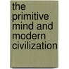 The Primitive Mind and Modern Civilization by Charles Roberts Aldrich