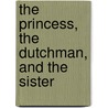 The Princess, the Dutchman, and the Sister by Bob Plumb