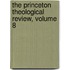 The Princeton Theological Review, Volume 8