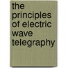The Principles Of Electric Wave Telegraphy by Sir John Ambrose Fleming