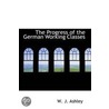 The Progress Of The German Working Classes by W.J. Ashley