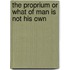 The Proprium Or What Of Man Is Not His Own
