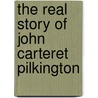 The Real Story Of John Carteret Pilkington door John Carteret Pilkington