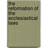 The Reformation Of The Ecclesiastical Laws door Edward Cardwell