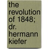 The Revolution Of 1848; Dr. Hermann Kiefer door Warren Washburn Florer