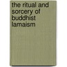 The Ritual And Sorcery Of Buddhist Lamaism door Laurence Austine Waddell