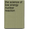 The Science Of Low Energy Nuclear Reaction door Edmund Storms