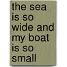 The Sea Is So Wide and My Boat Is So Small door Marian Wright Edelman