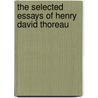 The Selected Essays Of Henry David Thoreau door Henry David Thoreau