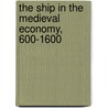 The Ship in the Medieval Economy, 600-1600 door Richard W. Unger