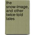 The Snow-Image, And Other Twice-Told Tales