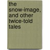 The Snow-Image, And Other Twice-Told Tales door Nathaniel Hawthorne