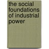 The Social Foundations of Industrial Power door Marc Maurice