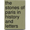 The Stones Of Paris In History And Letters by Charlotte M. Martin