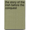 The Story of the Irish Before the Conquest by Mary C. Ferguson