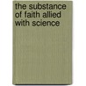 The Substance Of Faith Allied With Science by Unknown