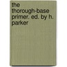 The Thorough-Base Primer. Ed. By H. Parker by John Freckleton Burrowes