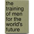 The Training Of Men For The World's Future