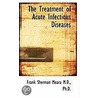 The Treatment Of Acute Infectious Diseases door Frank Sherman Meara
