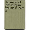 The Works Of John Bunyan, Volume 3, Part C by John Bunyan )