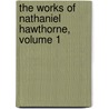 The Works Of Nathaniel Hawthorne, Volume 1 door Nathaniel Hawthorne