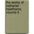 The Works Of Nathaniel Hawthorne, Volume 5