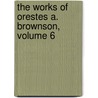 The Works Of Orestes A. Brownson, Volume 6 door Orestes Augustus Brownson