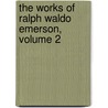 The Works Of Ralph Waldo Emerson, Volume 2 by Anonymous Anonymous