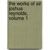 The Works Of Sir Joshua Reynolds, Volume 1 door Sir Joshua Reynolds